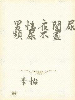 男性夜间尿急尿频尿不尽