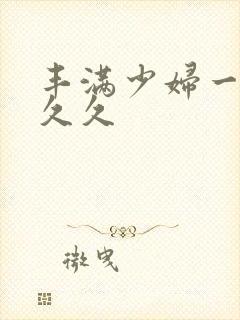 丰满少妇一级久久久