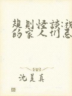 规则怪谈:祝我的家人们忌日快乐小说在线