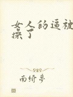 女人的逼被男人操了