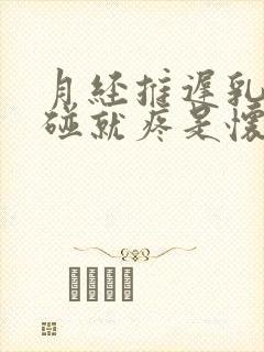 月经推迟乳头一碰就疼是怀孕吗