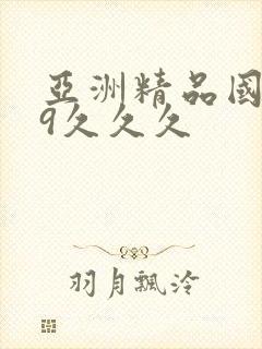 亚洲精品国产99久久久