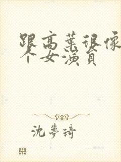 跟高叶很像的一个女演员