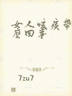 女人咳痰带血怎么回事