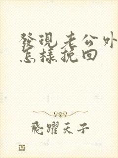 发现老公外遇该怎样挽回