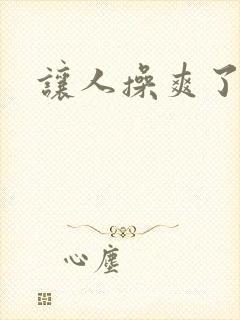 让人操爽了小说