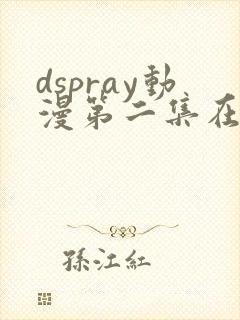 dspray动漫第二集在线观看