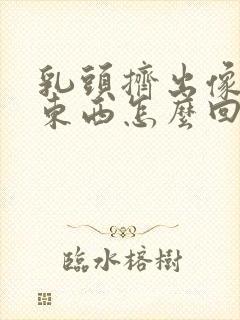 乳头挤出像脓的东西怎么回事封面