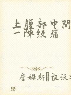 上腹部中间一阵一阵绞痛