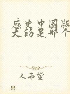 历史中国版图最大的是哪个朝代