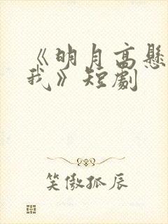 《明月高悬曾照我》短剧