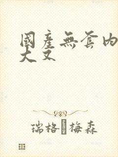 国产无套内射又大又