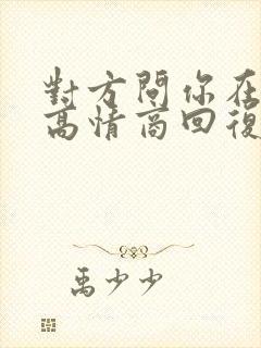 对方问你在干嘛高情商回复