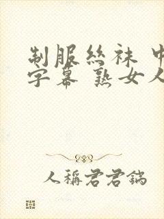 制服丝袜 中文字幕 熟女人妻 变态另类封面