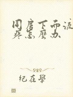 同房下面流血了疼怎么办