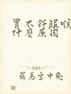 胃不舒服喉咙痛什么原因