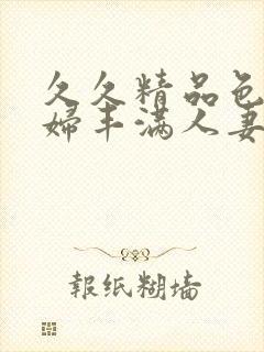 久久精品色妇熟妇丰满人妻91