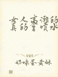 女人高潮的时候真的会喷水吗