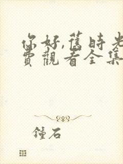 你好,旧时光免费观看全集封面