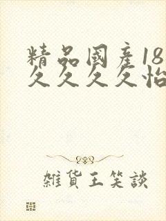 精品国产18久久久久久怡红