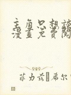 主角只想谈恋爱漫画免费阅读下拉式