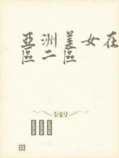 亚洲美女在线一区二区