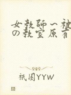 女教师～被淫辱の教室原有纪