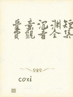 爱意沉渊短剧免费观看全集高清版