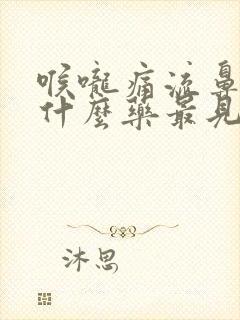 喉咙痛流鼻涕吃什么药最见效