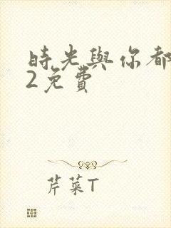 时光与你都很甜2免费