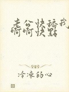 老公快舔我想要啊啊快点