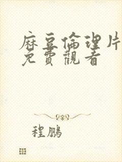 麻豆伦理片在线免费观看