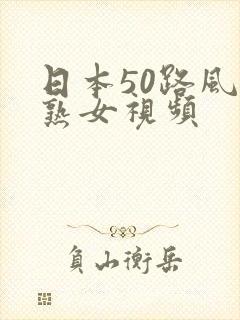 日本50路风骚熟女视频