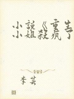 小说《重生后沈小姐杀疯了》