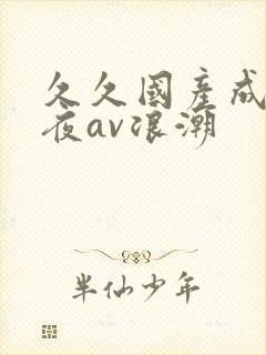 久久国产成人午夜av浪潮