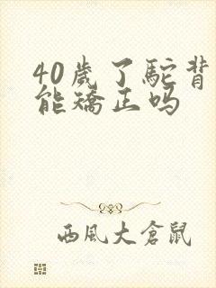 40岁了驼背还能矫正吗