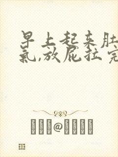 早上起来肚子有气,放屁拉完屎就缓解