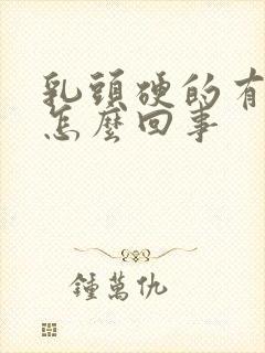 乳头硬的有点疼怎么回事