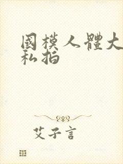 国模人体大尺度私拍