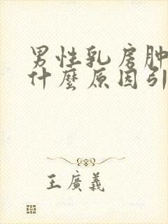 男性乳房肿胀是什么原因引起来的