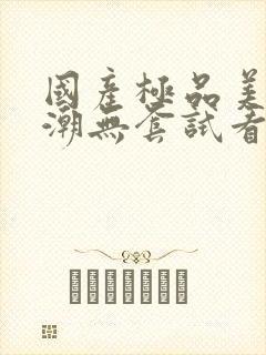 国产极品美女高潮无套试看