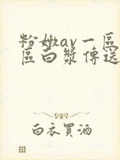 粉嫩av一区二区白浆传送站