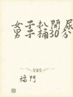 女子扒开尿口叫男子桶30分钟