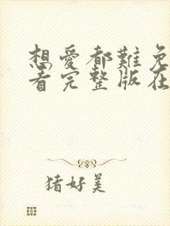 想爱都难免费观看完整版在线全集