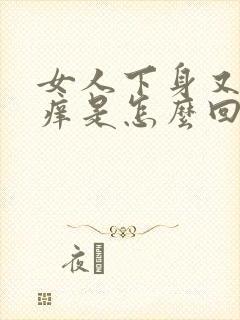 女人下身又疼又痒是怎么回事