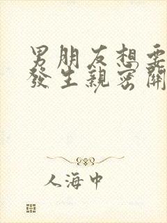 男朋友想要和我发生亲密关系怎么办