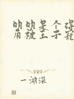 明明是个碍事配角被王子宠爱了动漫免费观看