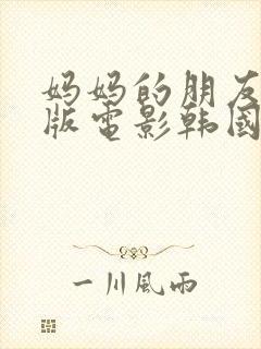 妈妈的朋友完整版电影韩国