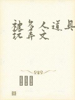 被多人道具调教玩弄文