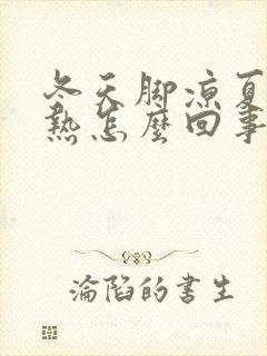 冬天脚凉夏天脚热怎么回事封面